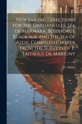 Produktbild: New Sailing Directions for the Dardanelles, Sea of Marmara, Bosphorus, Black Sea, and the Sea of Azov, Compiled Chiefly From the Surveys of E. Taitbou