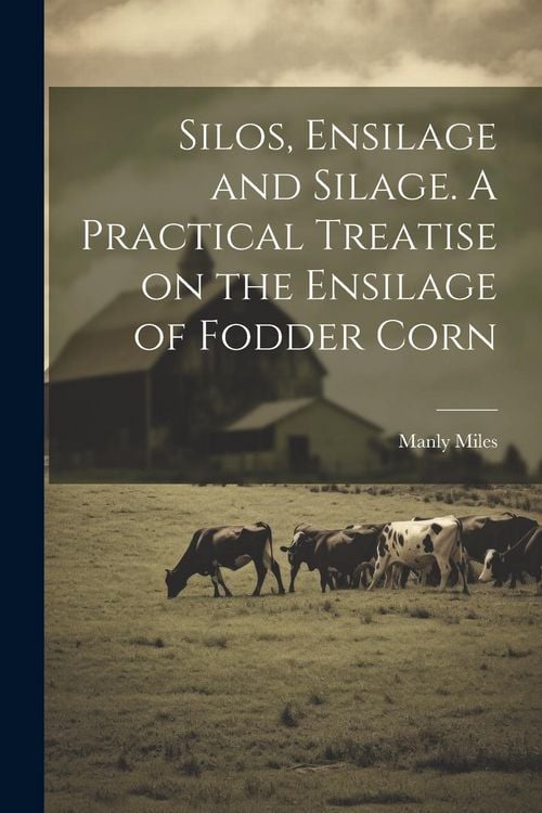 Produktbild: Silos, Ensilage and Silage. A Practical Treatise on the Ensilage of Fodder Corn