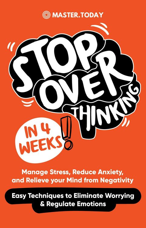Produktbild: Stop Overthinking in 4 Weeks: Manage Stress, Reduce Anxiety, and Relieve your Mind from Negativity (Easy Techniques to Eliminate Worrying & Regulate E