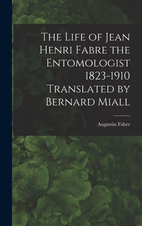 Produktbild: The Life of Jean Henri Fabre the Entomologist 1823-1910 Translated by Bernard Miall