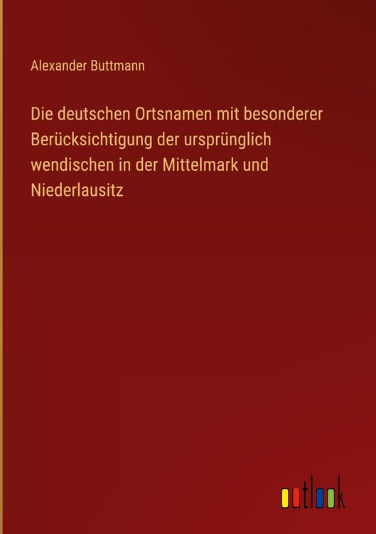 Produktbild: Die deutschen Ortsnamen mit besonderer Ber&uuml;cksichtigung der urspr&uuml;nglich wendischen in der Mittelmark und Niederlausitz