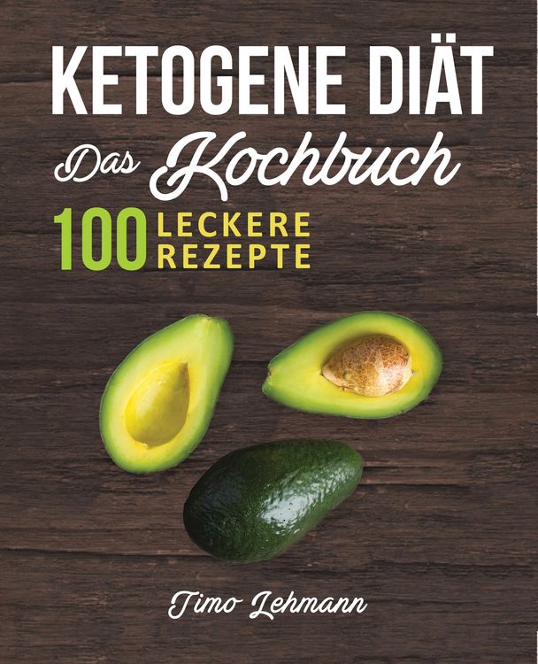 Produktbild: Ketogene Di&auml;t - Das Kochbuch: 100 leckere Rezepte f&uuml;r eine Ketogene Ern&auml;hrung