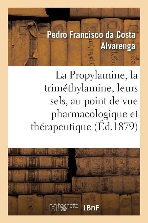 Produktbild: La Propylamine, la trim&eacute;thylamine et leurs sels, &eacute;tudi&eacute;s au point de vue pharmacologique
