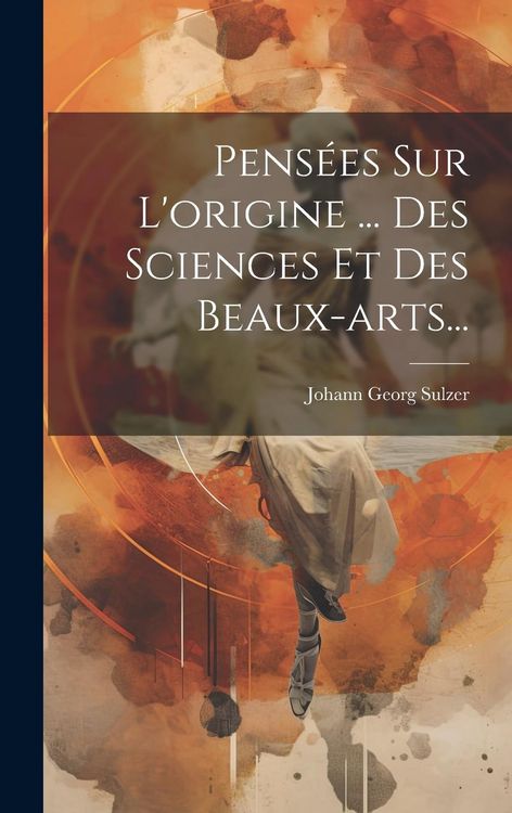 Produktbild: Pens&eacute;es Sur L'origine ... Des Sciences Et Des Beaux-arts...