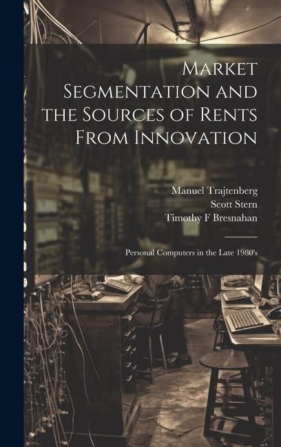 Produktbild: Market Segmentation and the Sources of Rents From Innovation: Personal Computers in the Late 1980's