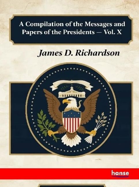 Produktbild: A Compilation of the Messages and Papers of the Presidents