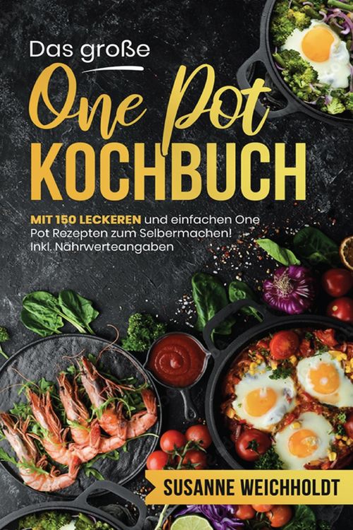 Produktbild: Das gro&szlig;e One Pot Kochbuch - 150 schnelle und g&uuml;nstige Rezepte aus nur einem Topf
