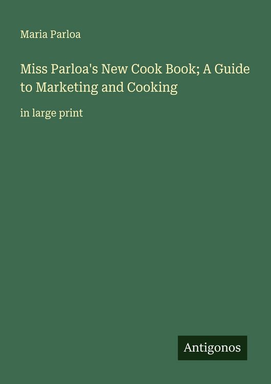 Produktbild: Miss Parloa's New Cook Book; A Guide to Marketing and Cooking