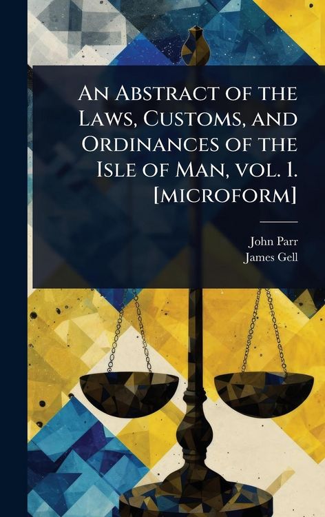 Produktbild: An Abstract of the Laws, Customs, and Ordinances of the Isle of Man, vol. 1. [microform]