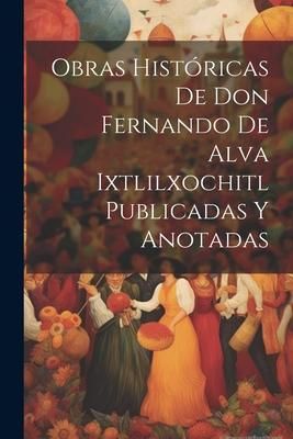 Produktbild: Obras Hist&oacute;ricas De Don Fernando De Alva Ixtlilxochitl Publicadas Y Anotadas