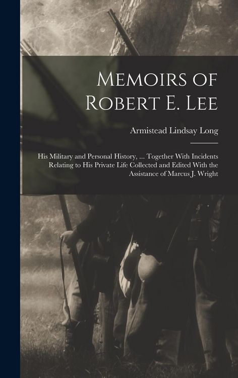 Produktbild: Memoirs of Robert E. Lee: His Military and Personal History, ... Together With Incidents Relating to His Private Life Collected and Edited With