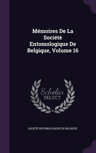 Produktbild: M&eacute;moires De La Soci&eacute;t&eacute; Entomologique De Belgique, Volume 16
