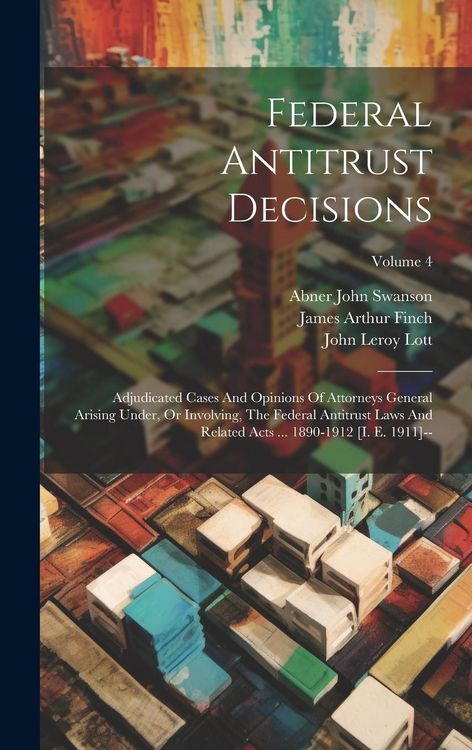 Produktbild: Federal Antitrust Decisions: Adjudicated Cases And Opinions Of Attorneys General Arising Under, Or Involving, The Federal Antitrust Laws And Relate