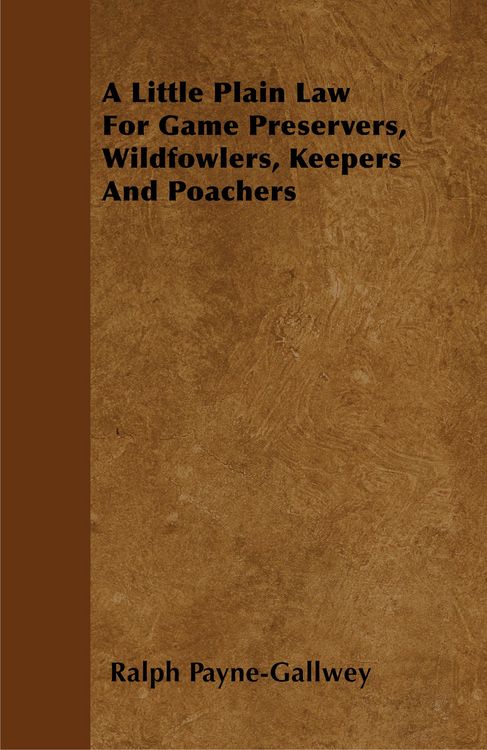 Produktbild: A Little Plain Law For Game Preservers, Wildfowlers, Keepers And Poachers