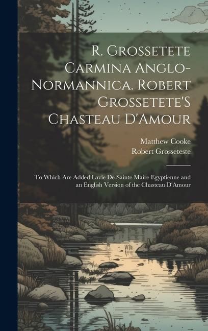Produktbild: R. Grossetete Carmina Anglo-Normannica. Robert Grossetete'S Chasteau D'Amour: To Which Are Added Lavie De Sainte Maire Egyptienne and an English Versi