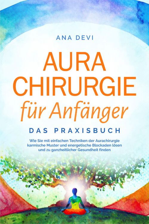 Produktbild: Aurachirurgie f&uuml;r Anf&auml;nger - Das Praxisbuch: Wie Sie mit einfachen Techniken der Aurachirurgie karmische Muster und energetische Blockaden l&ouml;sen und z