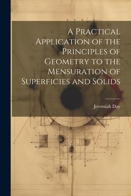 Produktbild: A Practical Application of the Principles of Geometry to the Mensuration of Superficies and Solids