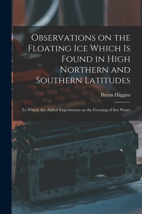 Produktbild: Observations on the Floating Ice Which is Found in High Northern and Southern Latitudes [microform]: to Which Are Added Experiments on the Freezing of