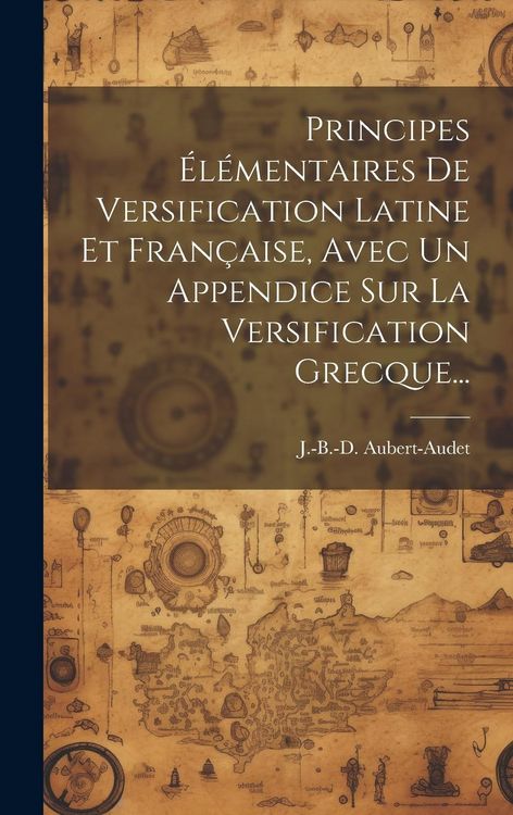 Produktbild: Principes &Eacute;l&eacute;mentaires De Versification Latine Et Fran&ccedil;aise, Avec Un Appendice Sur La Versification Grecque...