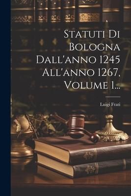 Produktbild: Statuti Di Bologna Dall'anno 1245 All'anno 1267, Volume 1...