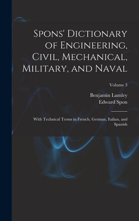 Produktbild: Spons' Dictionary of Engineering, Civil, Mechanical, Military, and Naval; With Technical Terms in French, German, Italian, and Spanish; Volume 3