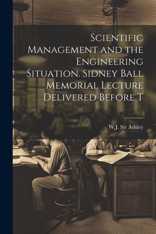Produktbild: Scientific Management and the Engineering Situation. Sidney Ball Memorial Lecture Delivered Before T