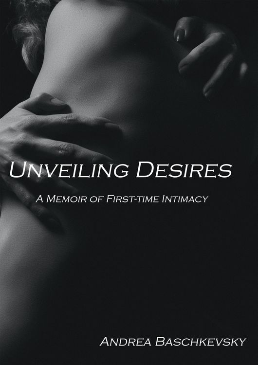 Produktbild: Unveiling Desires: A Memoir of First-time Intimacy (Short stories, #1)