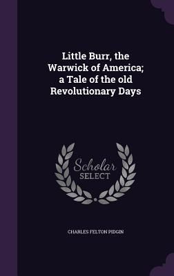 Produktbild: Little Burr, the Warwick of America; a Tale of the old Revolutionary Days