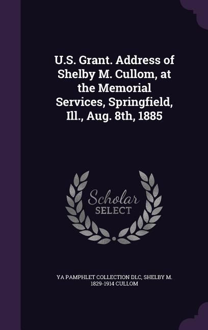 Produktbild: U.S. Grant. Address of Shelby M. Cullom, at the Memorial Services, Springfield, Ill., Aug. 8th, 1885