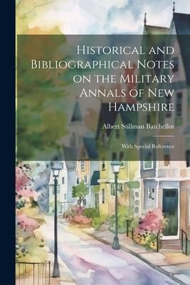Produktbild: Historical and Bibliographical Notes on the Military Annals of New Hampshire: With Special Reference