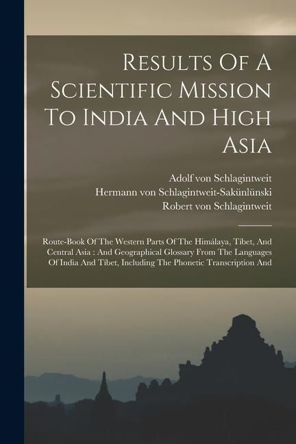 Produktbild: Results Of A Scientific Mission To India And High Asia: Route-book Of The Western Parts Of The Him&aacute;laya, T&iacute;bet, And Central Asia: And Geographical Glo