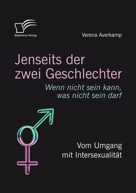 Produktbild: Jenseits der zwei Geschlechter: Wenn nicht sein kann, was nicht sein darf. Vom Umgang mit Intersexualit&auml;t