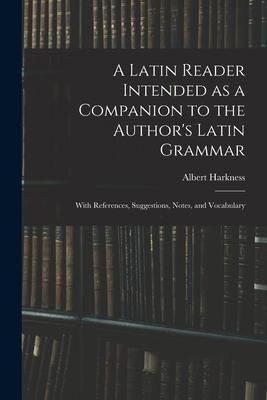 Produktbild: A Latin Reader Intended as a Companion to the Author's Latin Grammar: With References, Suggestions, Notes, and Vocabulary