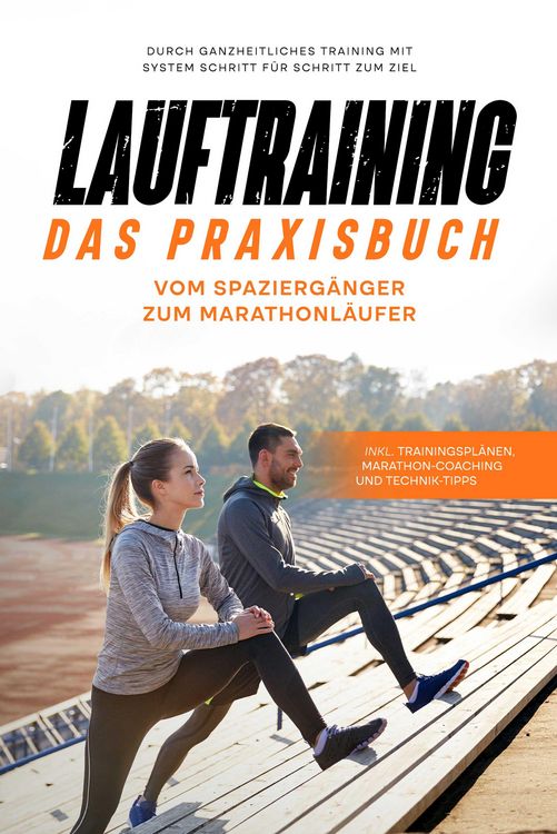 Produktbild: Lauftraining - Das Praxisbuch: Vom Spazierg&auml;nger zum Marathonl&auml;ufer | Durch ganzheitliches Training mit System Schritt f&uuml;r Schritt zum Ziel | inkl. Tr