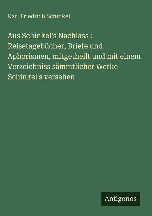 Produktbild: Aus Schinkel's Nachlass : Reisetageb&uuml;cher, Briefe und Aphorismen, mitgetheilt und mit einem Verzeichniss s&auml;mmtlicher Werke Schinkel's versehen