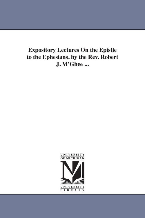 Produktbild: Expository Lectures On the Epistle to the Ephesians. by the Rev. Robert J. M'Ghee ...