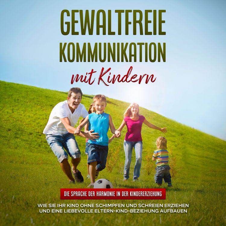 Produktbild: Gewaltfreie Kommunikation mit Kindern: Die Sprache der Harmonie in der Kindererziehung - Wie Sie Ihr Kind ohne Schimpfen und Schreien erziehen und eine liebevolle Eltern-Kind-Beziehung aufbauen