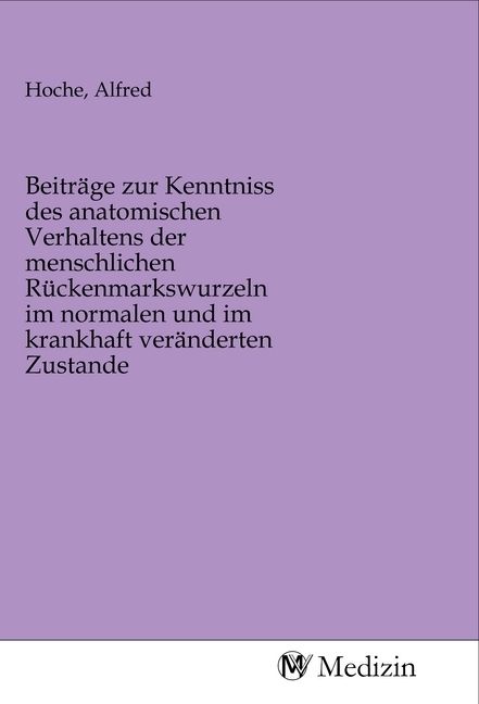 Produktbild: Beitr&auml;ge zur Kenntniss des anatomischen Verhaltens der menschlichen R&uuml;ckenmarkswurzeln im normalen und im krankhaft ver&auml;nderten Zustande