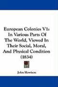 Produktbild: European Colonies V1: In Various Parts of the World, Viewed in Their Social, Moral, and Physical Condition (1834)
