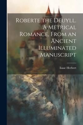 Produktbild: Roberte the Deuyll. A Metrical Romance, From an Ancient Illuminated Manuscript
