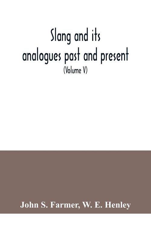 Produktbild: Slang and its analogues past and present. A dictionary, historical and comparative of the heterodox speech of all classes of society for more than thr