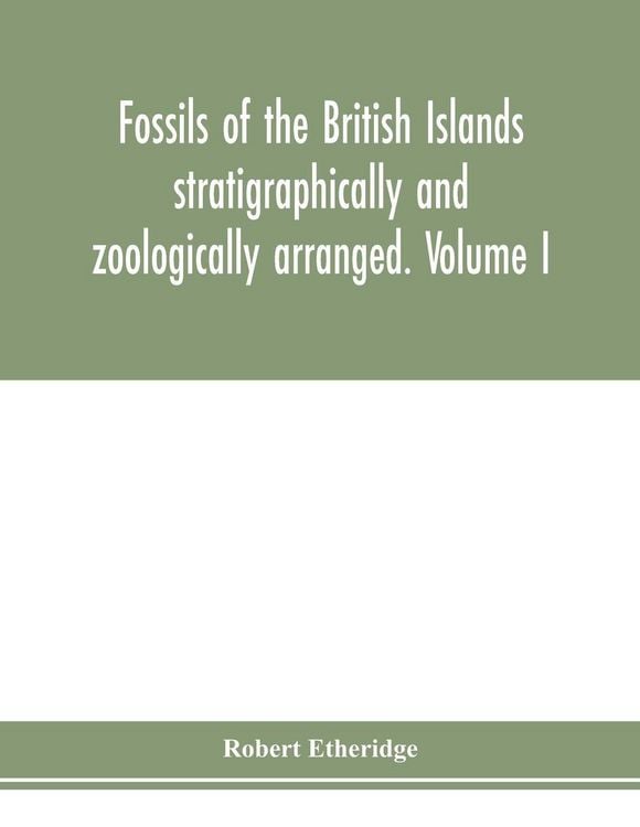 Produktbild: Fossils of the British Islands stratigraphically and zoologically arranged. Volume I. Pal&aelig;ozoic comprising the Cambrian, Silurian, Devonian, Carboniferous, and Permian species, with supplementary appendix brought down to the end of 1886
