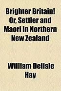 Produktbild: Brighter Britain! Or, Settler and Maori in Northern New Zealand