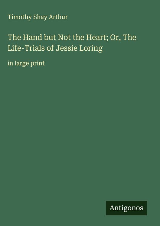 Produktbild: The Hand but Not the Heart; Or, The Life-Trials of Jessie Loring