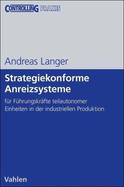 Produktbild: Strategiekonforme Anreizsysteme f&uuml;r F&uuml;hrungskr&auml;fte teilautonomer Organisationseinheiten in der industriellen Produktion