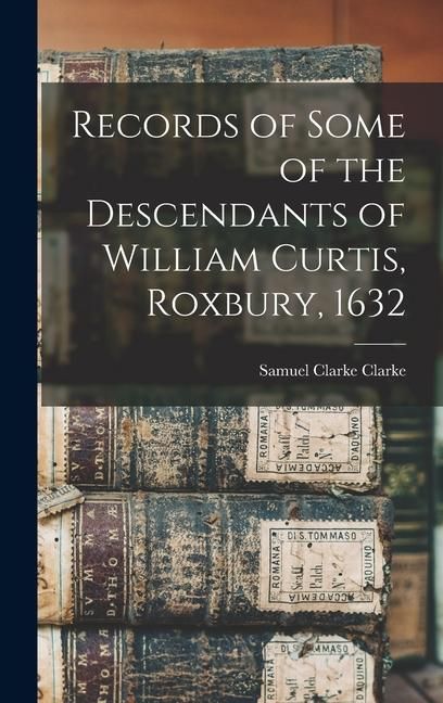 Produktbild: Records of Some of the Descendants of William Curtis, Roxbury, 1632