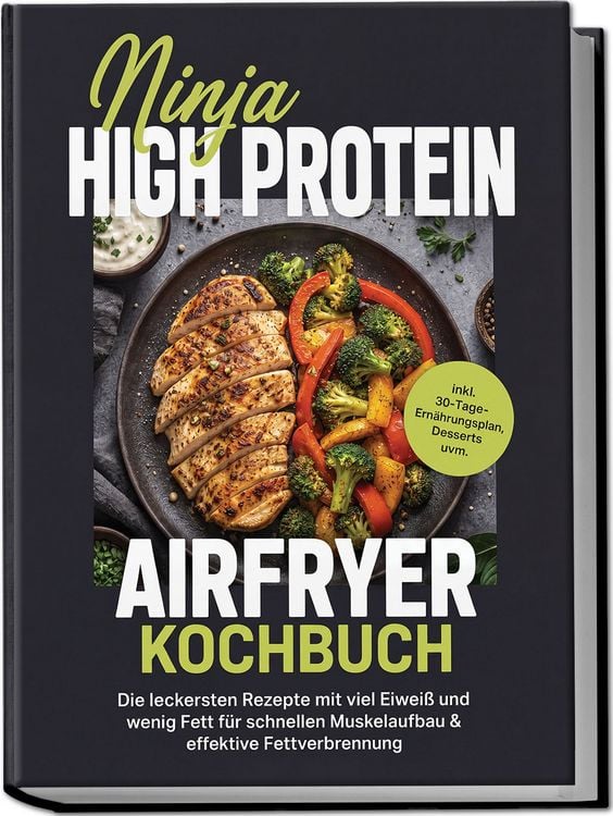 Produktbild: Ninja High Protein Airfryer Kochbuch: Die leckersten Rezepte mit viel Eiwei&szlig; und wenig Fett f&uuml;r schnellen Muskelaufbau & effektive Fettverbrennung &ndash; inkl. 30-Tage-Ern&auml;hrungsplan, Desserts uvm.
