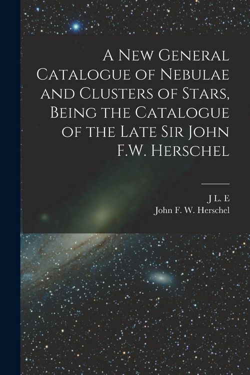 Produktbild: A new General Catalogue of Nebulae and Clusters of Stars, Being the Catalogue of the Late Sir John F.W. Herschel