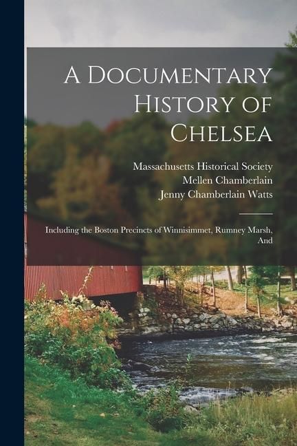 Produktbild: A Documentary History of Chelsea: Including the Boston Precincts of Winnisimmet, Rumney Marsh, And