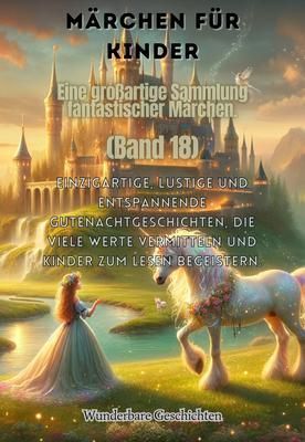 Produktbild: M&auml;rchen f&uuml;r Kinder Eine gro&szlig;artige Sammlung fantastischer M&auml;rchen. (Band 18)